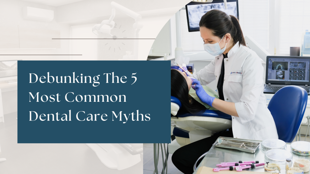Debunking The 5 Most Common Dental Care Myths