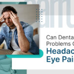 Can Dental Problems Cause Headache & Eye Pain_