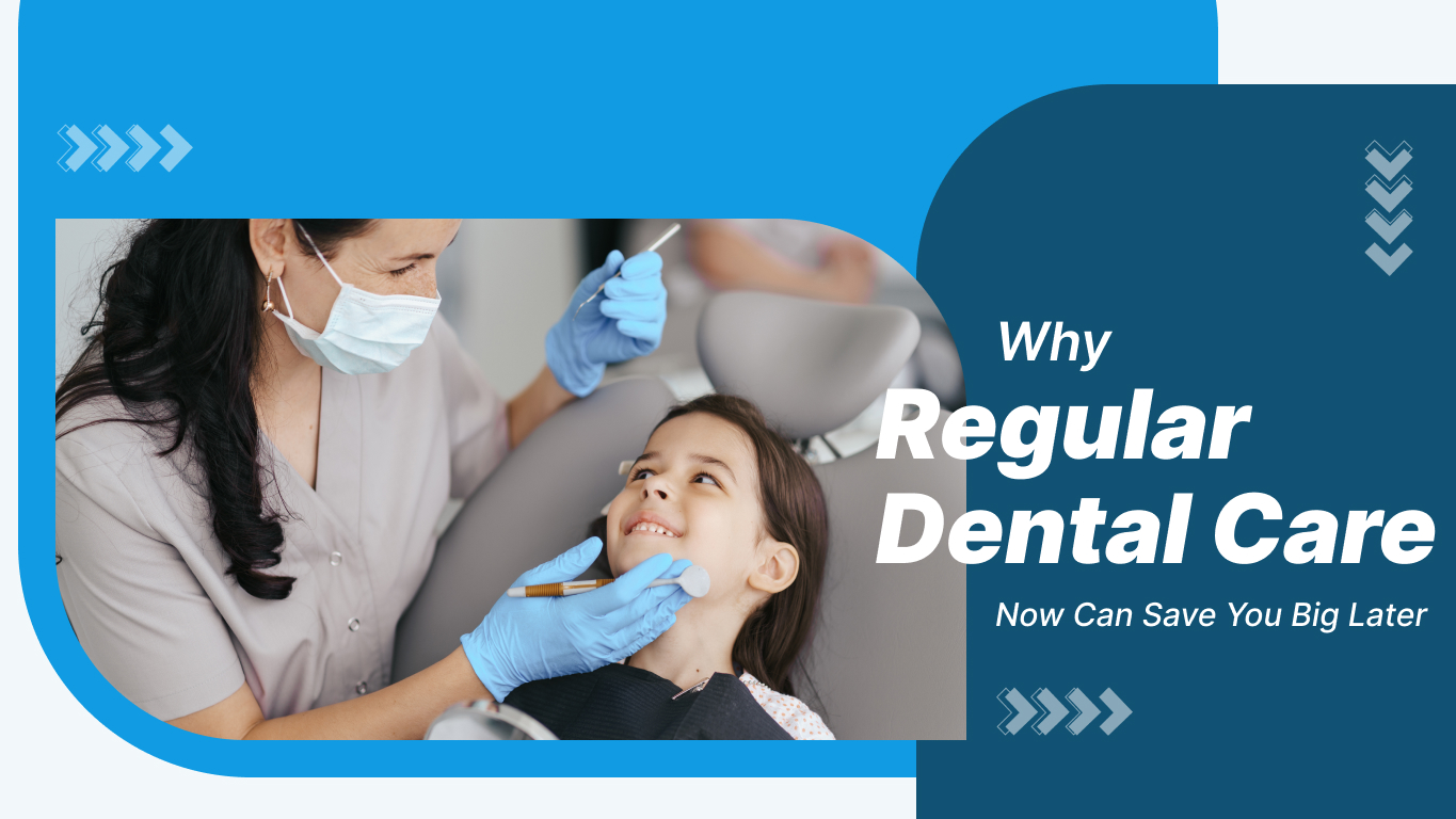 Why Regular Dental Care Now Can Save You Big Later