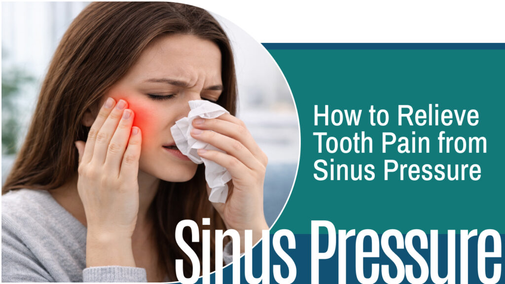 How to Relieve Tooth Pain from Sinus Pressure