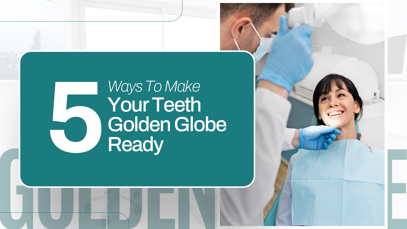 5 Ways To Make Your Teeth Golden Globe Ready